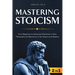 Mastering Stoicism: From Beginner to Advanced Practices in Stoic Philosophy for Resilience, Inner Peace, and Wisdom
