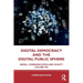 Digital Democracy and the Digital Public Sphere: Media, Communication and Society Volume Six