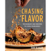 Chasing Flavor: Techniques and Recipes to Cook Fearlessly