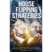 House Flipping Strategies: The Ultimate Guide to Create Passive Incomes and Achieve Financial Freedom
