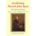 Archbishop Patrick John Ryan His Life and Times: Ireland - St. Louis - Philadelphia 1831-1911