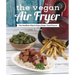 The Vegan Air Fryer: The Healthier Way to Enjoy Deep-Fried Flavors