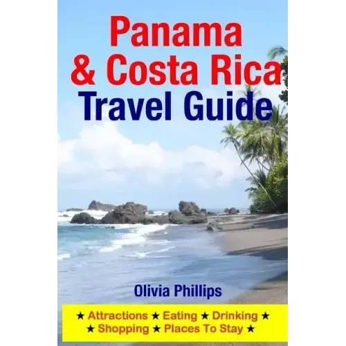 Panama & Costa Rica Travel Guide: Attractions, Eating, Drinking, Shopping & Places To Stay