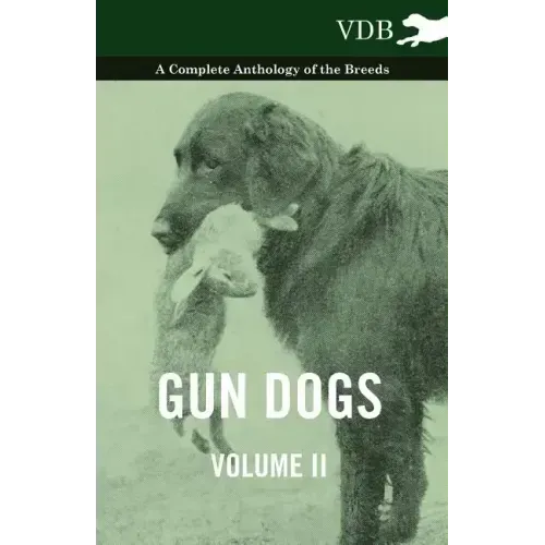 Gun Dogs Vol. II. - A Complete Anthology of the Breeds