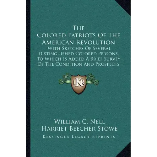 The Colored Patriots of the American Revolution: With Sketches of Several Distinguished Colored Persons, to Which Is Added a Brief Survey of the Condi