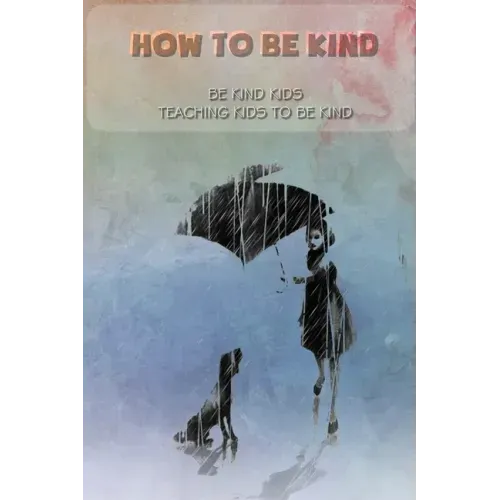 How to be kind: Be kind kids, Teaching kids to be kind: be kind kids