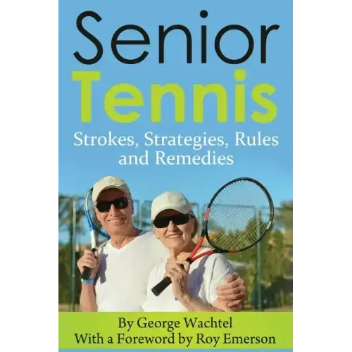Senior Tennis: Strokes, Strategies, Rules and Remedies