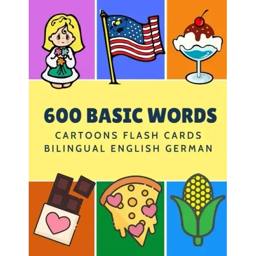 600 Basic Words Cartoons Flash Cards Bilingual English German: Easy learning baby first book with card games like ABC alphabet Numbers Animals to prac