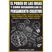 El Poder de Las Ideas y Como Desarrollar el Pensamiento Creativo: Descubra Como Convertirse en Una Fabrica de Ideas Ahora