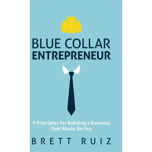 Blue Collar Entrepreneur: 9 Principles for Building a Business That Works for You