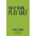 Swap Work . . . Play Golf