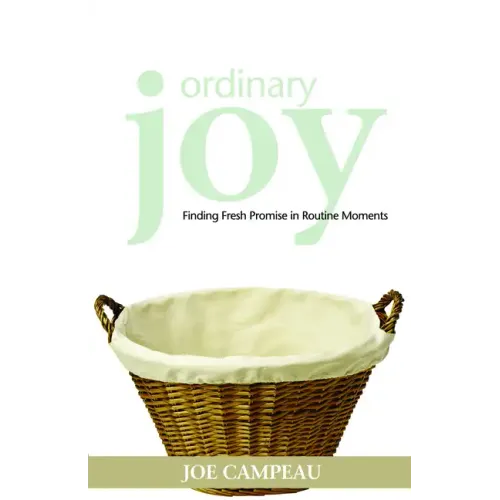 Ordinary Joy: Finding Fresh Promise in Routine Moments