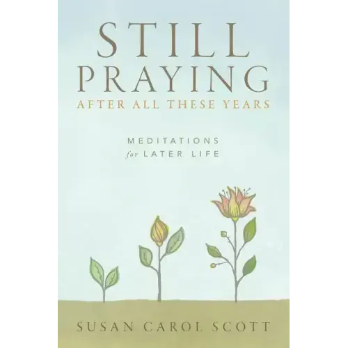 Still Praying After All These Years: Meditations for Later Life