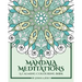 Mandala Meditations: A Calming Colouring Book (Adult colouring book for stress relief, zen mandala colouring, relaxing colouring book)