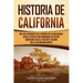 Historia de California: Una guía fascinante de la historia del Estado Dorado, desde la época en que dominaban los nativos americanos hasta el