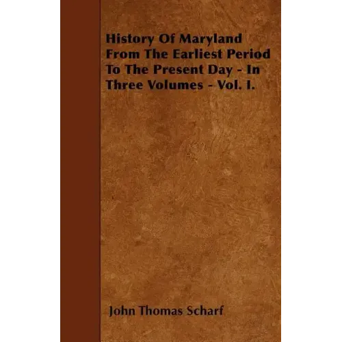 History Of Maryland From The Earliest Period To The Present Day - In Three Volumes - Vol. I.