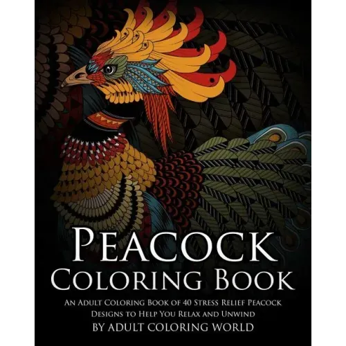 Peacock Coloring Book: An Adult Coloring Book of 40 Stress Relief Peacock Designs to Help You Relax and Unwind