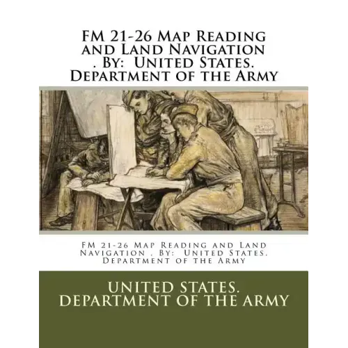 FM 21-26 Map Reading and Land Navigation . By: United States. Department of the Army