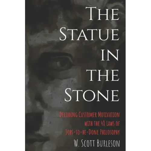 The Statue in the Stone: Decoding Customer Motivation with the 48 Laws of Jobs-to-be-Done Philosophy