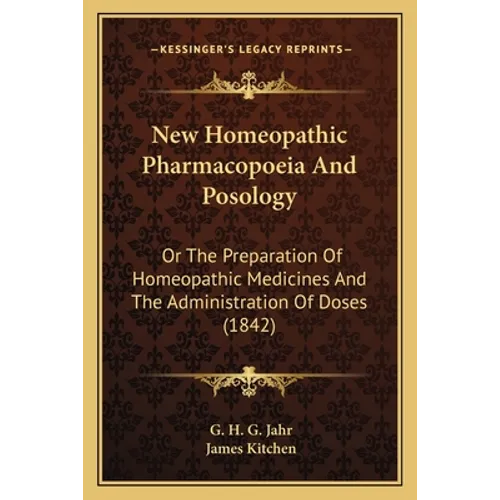 New Homeopathic Pharmacopoeia And Posology: Or The Preparation Of Homeopathic Medicines And The Administration Of Doses (1842)