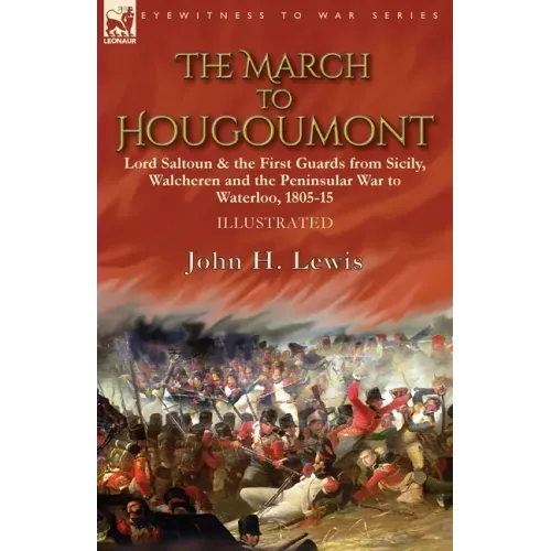 The March to Hougoumont: Lord Saltoun & the First Guards from Sicily, Walcheren and the Peninsular War to Waterloo