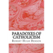 Paradoxes Of Catholicism: (Robert Hugh Benson Classics Collection)