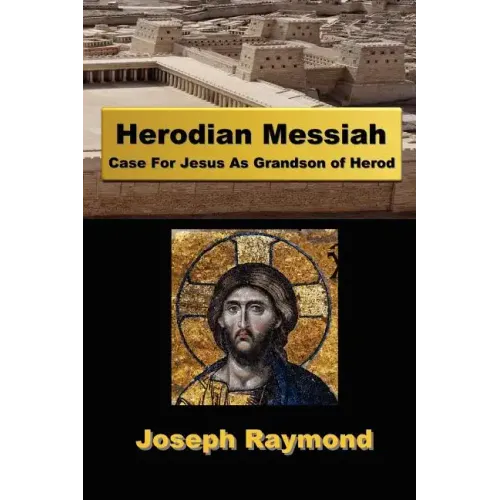 Herodian Messiah: Case For Jesus As Grandson of Herod