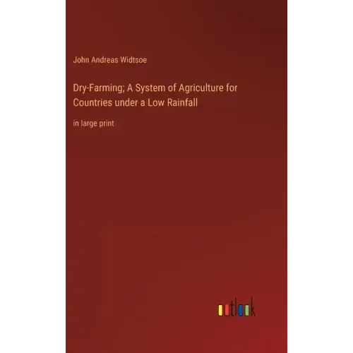 Dry-Farming; A System of Agriculture for Countries under a Low Rainfall: in large print