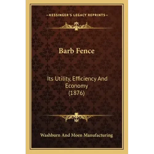 Barb Fence: Its Utility, Efficiency And Economy (1876)