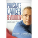 The Prostate Cancer Revolution: Beating Prostate Cancer Without Surgery