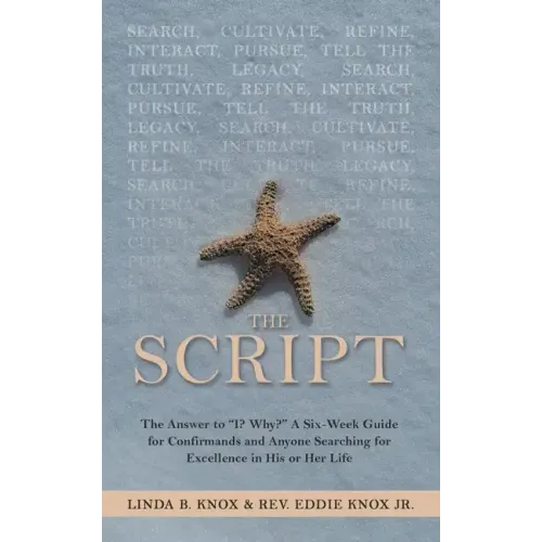 The Script: The Answer to "I? Why?" a Six-Week Guide for Confirmands and Anyone Searching for Excellence in His or Her Life