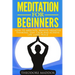 Meditation For Beginners: How to Meditate, Remove Negative Thinking, Stay Calm And Achieve Life-Long Peace