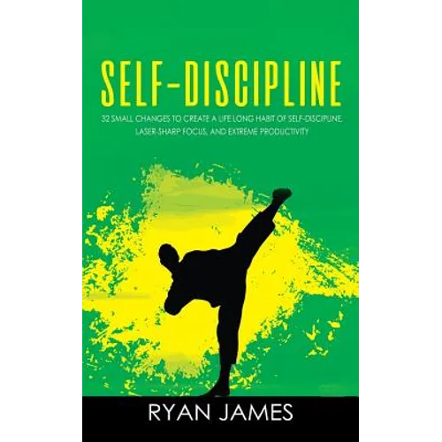 Self-Discipline: 32 Small Changes to Create a Life Long Habit of Self-Discipline, Laser-Sharp Focus, and Extreme Productivity