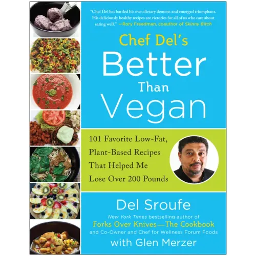 Chef del's Better Than Vegan: 101 Favorite Low-Fat, Plant-Based Recipes That Helped Me Lose Over 200 Pounds