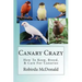 Canary Crazy: How To Keep, Breed, & Care For Canaries