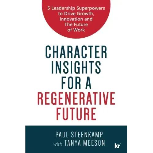 Character Insights for a Regenerative Future: 5 Leadership Superpowers to Drive Growth, Innovation and The Future of Work