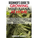 Beginner's Guide to Growing Marijuana at Home: Step-by-Step Guide to Cannabis Horticulture from Planting to Harvesting Indoor and Outdoor