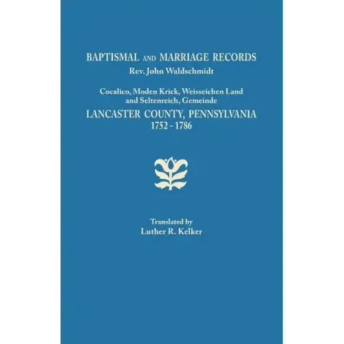 Baptismal and Marriage Records, REV. John Waldschmidt, Cocalico, Moden Krick, Weisseichen Land and Seltenreich, Gemeinde. Lancaster County, Pennsylvan