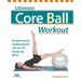 Ultimate Core Ball Workout: Strengthening and Sculpting Exercises with Over 200 Step-By-Step Photos