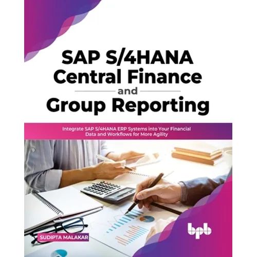 SAP S/4hana Central Finance and Group Reporting: Integrate SAP S/4hana Erp Systems Into Your Financial Data and Workflows for More Agility