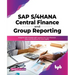 SAP S/4hana Central Finance and Group Reporting: Integrate SAP S/4hana Erp Systems Into Your Financial Data and Workflows for More Agility