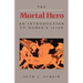 The Mortal Hero: An Introduction to Homer's Iliad