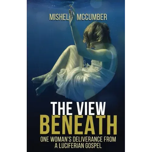 The View Beneath: One Woman's Deliverance from the Luciferian Gospel
