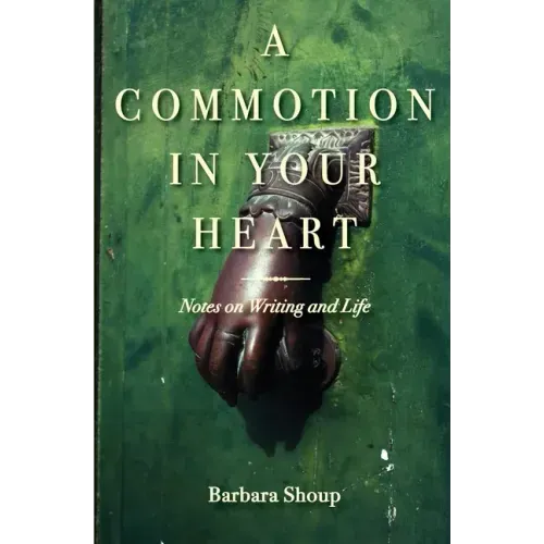 A Commotion in Your Heart: Notes on Writing and Life