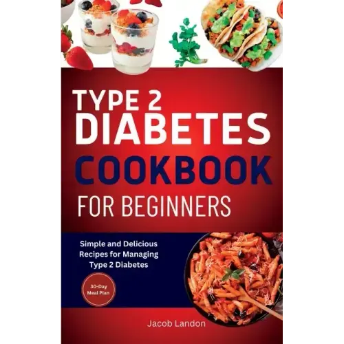 Type 2 Diabetes Cookbook for Beginners: Simple and Delicious Recipes for Managing Type 2 Diabetes