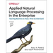 Applied Natural Language Processing in the Enterprise: Teaching Machines to Read, Write, and Understand
