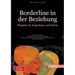 Borderline in der Beziehung: Ratgeber für Angehörige und Partner: Umgang mit Borderline-Patienten in Partnerschaft und Familie - Praktische Strategien