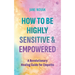 How to Be Highly Sensitive and Empowered: A Revolutionary Healing Guide for Empaths