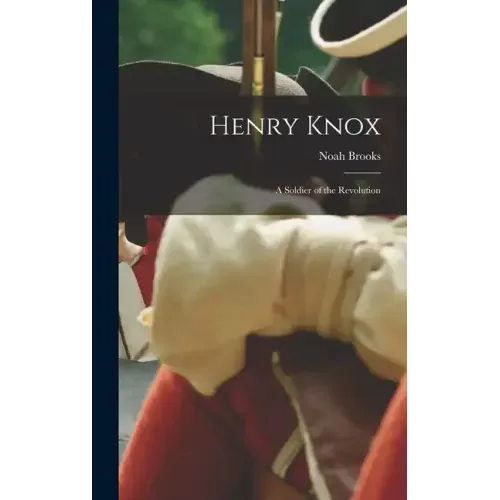 Henry Knox: A Soldier of the Revolution
