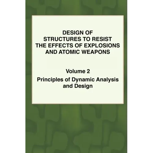 Design of Structures to Resist the Effects of Explosions & Atomic Weapons - Vol.2 Principles of Dynamic Analysis & Design